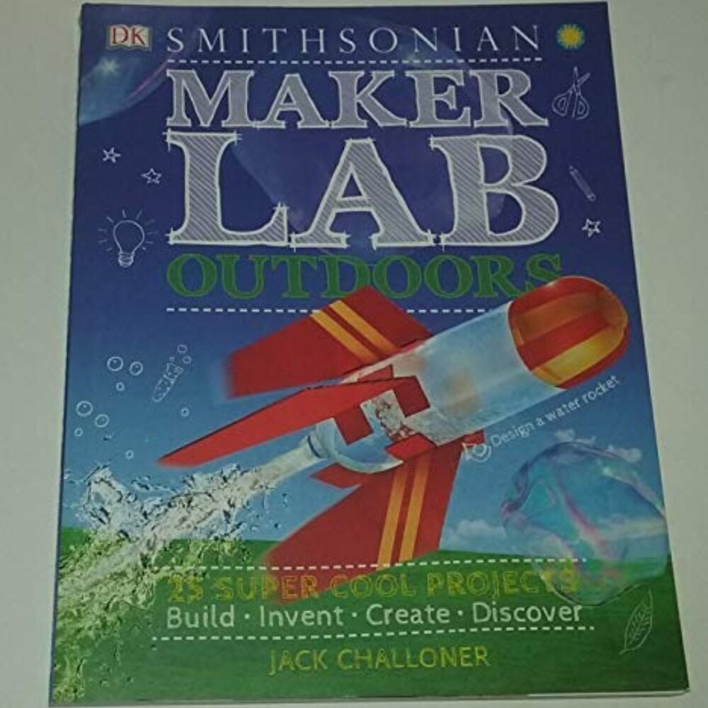 Smithsonian Maker Lab Outdoors 25 Super Cool Projects Jack Challoner